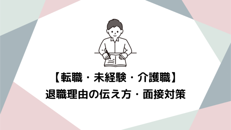未経験から介護職へ転職！退職理由の伝え方と面接対策のすべて