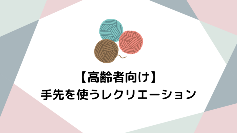 高齢者向け手先を使うレクリエーションの重要性：脳と身体を活性化させる鍵