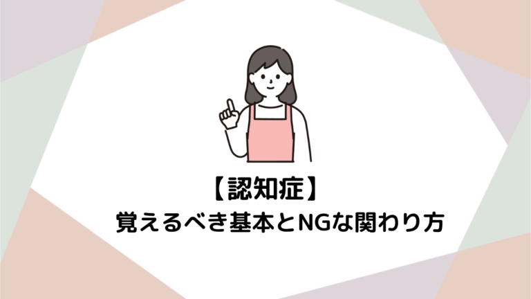 介護職初心者がまず覚えるべき！認知症ケアの基本とNGな関わり方