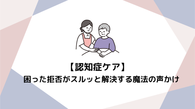 【未経験向け】お風呂拒否・ベッドから動かない…介護現場の「困った拒否」がスルッと解決する魔法の声かけ